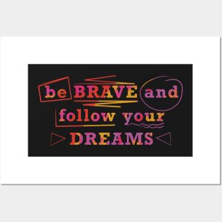 Be brave and follow your dreams Posters and Art